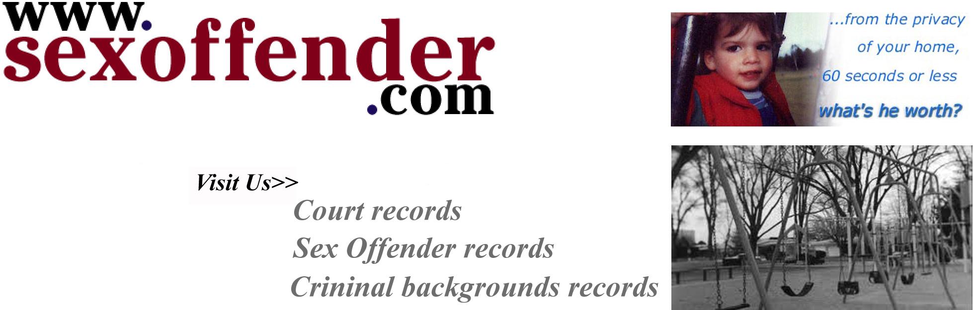 SexOffender.com criminal background records, sexual predators and child molesters identified in your neighborhood. Keep your children safe, check for predators at SexOffender.com